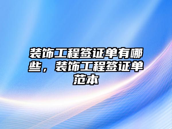 裝飾工程簽證單有哪些，裝飾工程簽證單范本